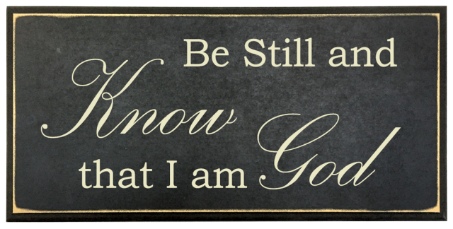 "Be still and know that I am God"